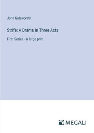 Title: Strife; A Drama in Three Acts: First Series - in large print, Author: John Galsworthy