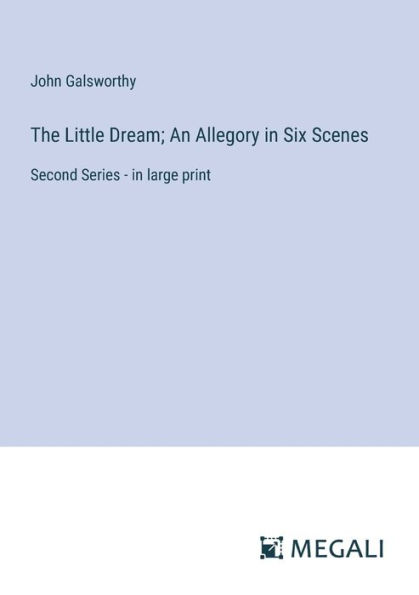 The Little Dream; An Allegory Six Scenes: Second Series - large print