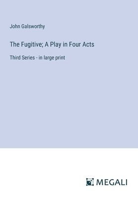 The Fugitive; A Play Four Acts: Third Series - large print