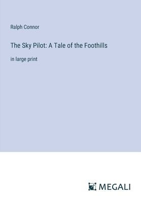 the Sky Pilot: A Tale of Foothills:in large print