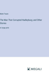 Title: The Man That Corrupted Hadleyburg; and Other Stories: in large print, Author: Mark Twain