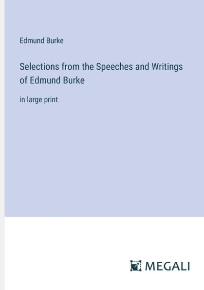 Selections from the Speeches and Writings of Edmund Burke: large print