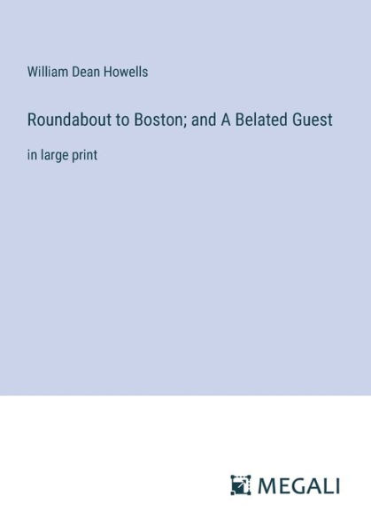 Roundabout to Boston; and A Belated Guest: large print