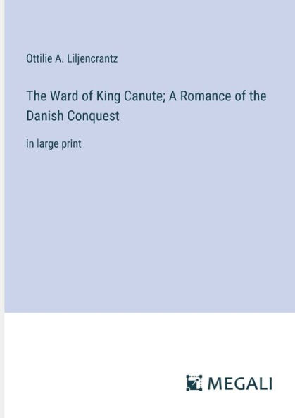 the Ward of King Canute; A Romance Danish Conquest: large print