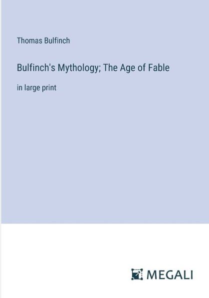 Bulfinch's Mythology; The Age of Fable: in large print
