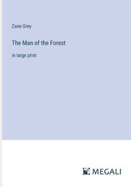 Title: The Man of the Forest: in large print, Author: Zane Grey