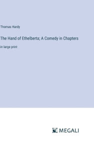 The Hand of Ethelberta; A Comedy in Chapters: in large print