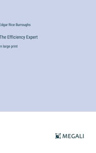 Title: The Efficiency Expert: in large print, Author: Edgar Rice Burroughs