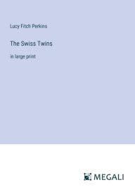 Title: The Swiss Twins: in large print, Author: Lucy Fitch Perkins