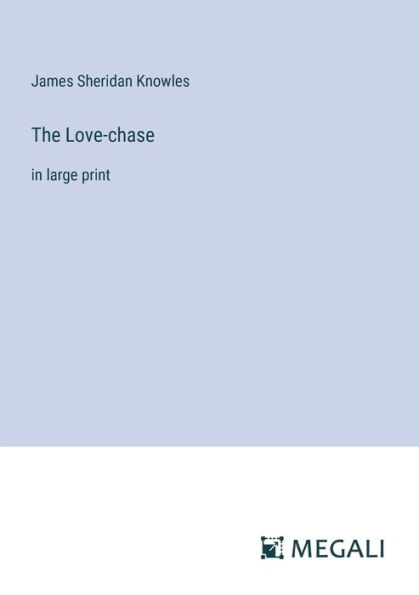 The Love-chase: large print