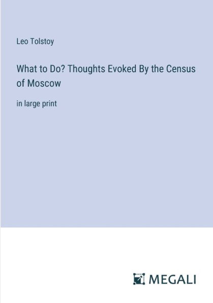 What to Do? Thoughts Evoked By the Census of Moscow: in large print