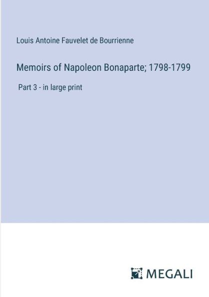 Memoirs of Napoleon Bonaparte; 1798-1799: Part 3 - large print