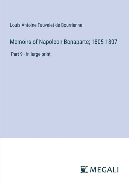 Memoirs of Napoleon Bonaparte; 1805-1807: Part 9 - large print