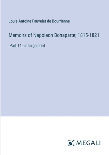 Memoirs of Napoleon Bonaparte; 1815-1821: Part 14 - large print