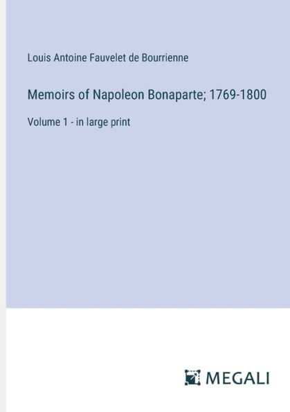 Memoirs of Napoleon Bonaparte; 1769-1800: Volume 1 - large print