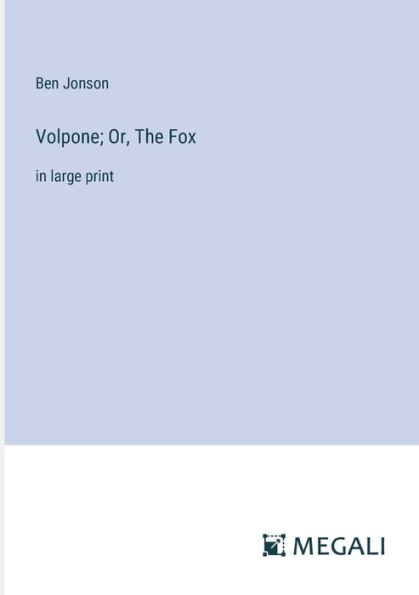 Volpone; Or, The Fox: large print