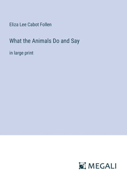 What the Animals Do and Say: large print