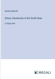 Title: Omoo; Adventures in the South Seas: in large print, Author: Herman Melville