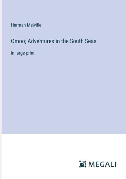 Omoo; Adventures the South Seas: large print