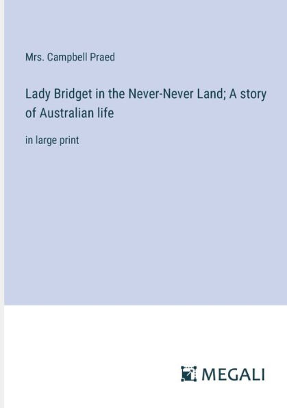 Lady Bridget the Never-Never Land; A story of Australian life: large print