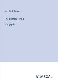 Title: The Scotch Twins: in large print, Author: Lucy Fitch Perkins