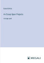 An Essay Upon Projects: in large print
