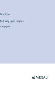 An Essay Upon Projects: in large print
