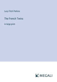 Title: The French Twins: in large print, Author: Lucy Fitch Perkins