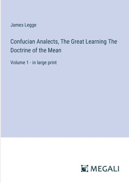 Confucian Analects, The Great Learning The Doctrine of the Mean: Volume 1 - in large print