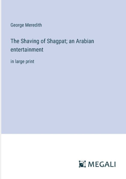 The Shaving of Shagpat; an Arabian entertainment: large print