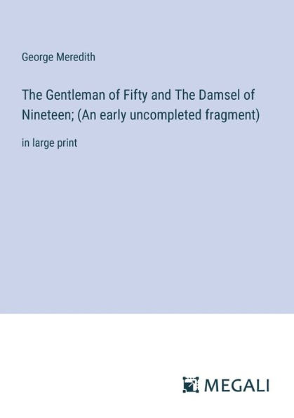 The Gentleman of Fifty and Damsel Nineteen; (An early uncompleted fragment): large print