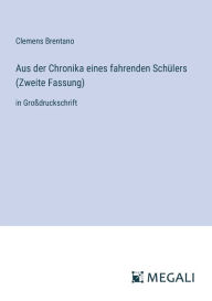 Title: Aus der Chronika eines fahrenden Schï¿½lers (Zweite Fassung): in Groï¿½druckschrift, Author: Clemens Brentano