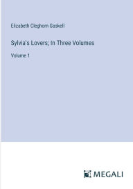 Title: Sylvia's Lovers; In Three Volumes: Volume 1, Author: Elizabeth Gaskell