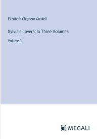 Title: Sylvia's Lovers; In Three Volumes: Volume 3, Author: Elizabeth Gaskell