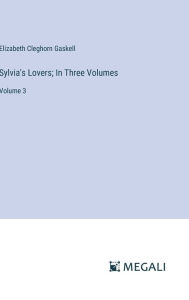Title: Sylvia's Lovers; In Three Volumes: Volume 3, Author: Elizabeth Gaskell