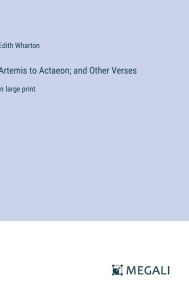 Title: Artemis to Actaeon; and Other Verses: in large print, Author: Edith Wharton