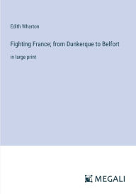 Title: Fighting France; from Dunkerque to Belfort: in large print, Author: Edith Wharton