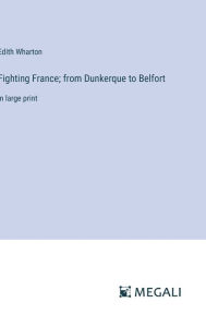 Title: Fighting France; from Dunkerque to Belfort: in large print, Author: Edith Wharton