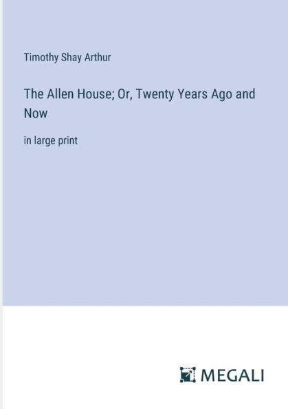 The Allen House; Or, Twenty Years Ago and Now: large print