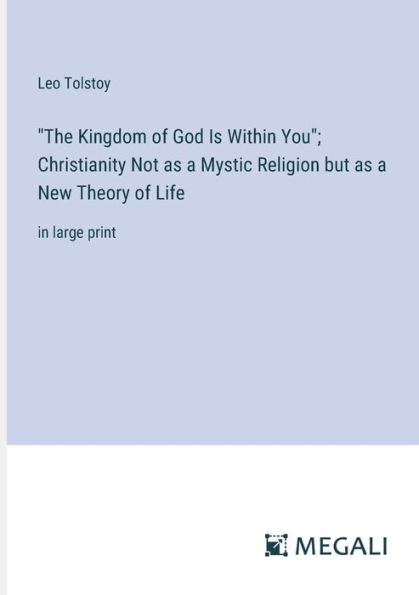 "The Kingdom of God Is Within You"; Christianity Not as a Mystic Religion but New Theory Life: large print