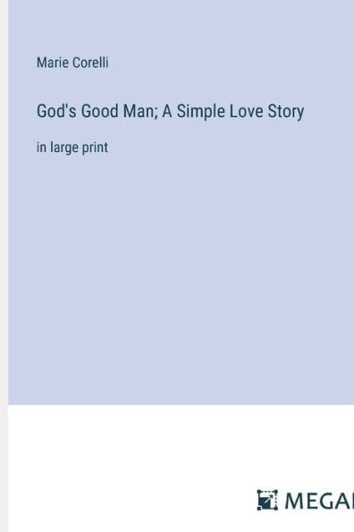 God's Good Man; A Simple Love Story: in large print