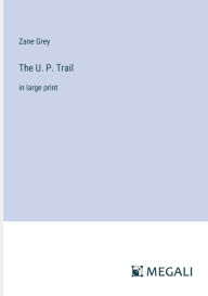 The U. P. Trail: in large print