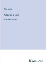 Title: Autour de la Lune: en gros caractï¿½res, Author: Jules Verne