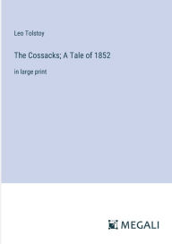 Title: The Cossacks; A Tale of 1852: in large print, Author: Leo Tolstoy