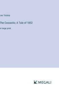 Title: The Cossacks; A Tale of 1852: in large print, Author: Leo Tolstoy