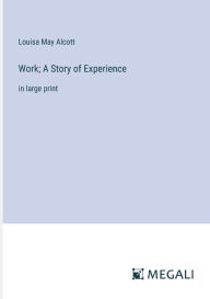 Title: Work; A Story of Experience: in large print, Author: Louisa May Alcott