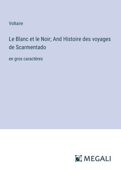 le Blanc et Noir; And Histoire des voyages de Scarmentado: en gros caractï¿½res