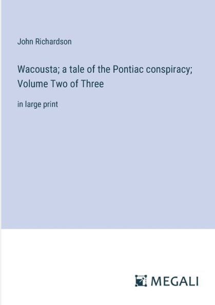 Wacousta; a tale of the Pontiac conspiracy; Volume Two Three: large print