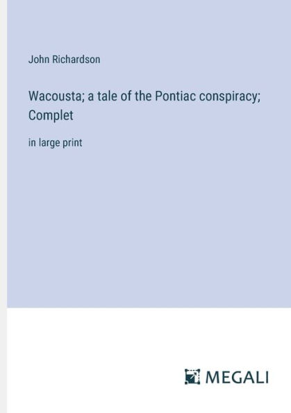 Wacousta; a tale of the Pontiac conspiracy; Complet: large print