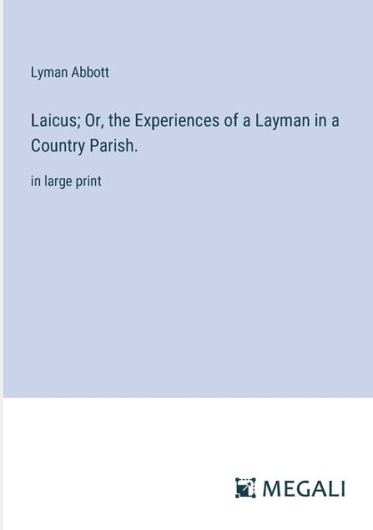 Laicus; Or, the Experiences of a Layman Country Parish.: large print